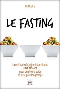 Le Fasting - La méthode de jeûne intermittent ultra efficace pour perdre du poids et vivre longtemps