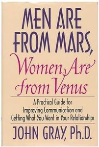Men Are from Mars, Women Are From Venus - A Practical Guide For Improving Communication and Getting What You Want In Your Relationships