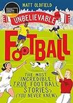 The Most Incredible True Football Stories (You Never Knew): Winner of the Telegraph Children's Sports Book of the Year (Unbelievable Football)