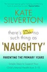 There's Still No Such Thing As 'Naughty': Parenting the Primary Years – Simple Steps to Support Your Child's Mental Health from 5-12