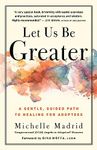 Let Us Be Greater: A Gentle, Guided Path to Healing for Adoptees