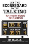 Let The Scoreboard Do The Talking: Keys To Victory When Life Tries To Defeat You