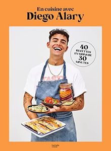 En cuisine avec Diego Alary: 40 recettes en moins de 30 minutes
