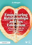 Empowering Relationships and Sex Education: A Practical Guide for Secondary School Teachers