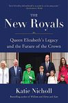 THE NEW ROYALS: QUEEN ELIZABETH'S LEGACY AND THE FUTURE OF THE CROWN Nicholl, Katie