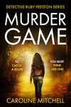 Murder Game: An absolutely gripping and addictive serial killer thriller (Detective Ruby Preston Book 3)