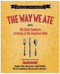 The Way We Ate: 100 Chefs Celebrate a Century at the American Table