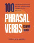 100 Phrasal Verbs to Learn for Life: Vocabulary Expansion for High-Intermediate and Advanced Students