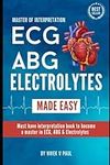 EKG / ECG, ABG & Electrolytes Easy Interpretation Hand Book: Comprehensive guide for EKG / ECG, ABG & Electrolytes management