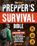 The Elite Prepper's Survival Bible: Your Armageddon-Proof Collection of Expert Techniques to Rise and Thrive When the Next Disaster Strikes