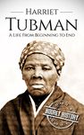 Harriet Tubman: A Life From Beginning to End (American Civil War)