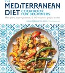 The Mediterranean Diet Cookbook for Beginners: Meal Plans, Expert Guidance, and 100 Recipes to Get You Started