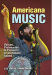 Americana Music: Voices, Visionaries, and Pioneers of an Honest Sound (John and Robin Dickson Series in Texas Music, sponsored by the Center for Texas Music History, Texas State University)