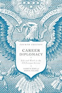 Career Diplomacy: Life and Work in the US Foreign Service