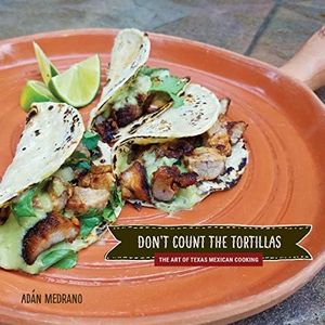 "Don't Count the Tortillas": The Art of Texas Mexican Cooking