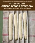 Peter Reinhart's Artisan Breads Every Day: Fast and Easy Recipes for World-Class Breads [A Baking Book]