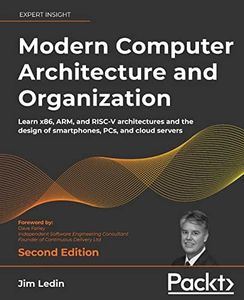 Modern Computer Architecture and Organization - Second Edition: Learn x86, ARM, and RISC-V architectures and the design of smartphones, PCs, and cloud servers