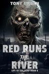 Red Runs the River: A Zombie Apocalypse Thriller (Life of the Dead Book 5)