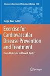 Exercise for Cardiovascular Disease Prevention and Treatment: From Molecular to Clinical, Part 2: 1000 (Advances in Experimental Medicine and Biology, 1000)