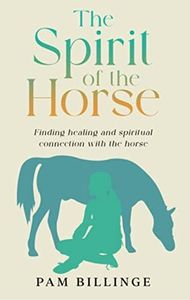 The Spirit of the Horse: Finding Healing and Spiritual Connection with the Horse