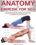 Anatomy of Exercise for 50+: A Trainer's Guide to Staying Fit Over Fifty