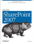 Essential SharePoint 2007 2e: A Practical Guide for Users, Administrators and Developers