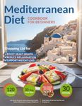 Mediterranean Diet Cookbook for Beginners: 120+ Quick 30 minute meals to Boost Heart Health, Reduce Inflammation & Support Weight Loss | Recipe book with 30-Day Meal Plan and Shopping List