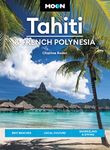 Moon Tahiti & French Polynesia (First Edition): Best Beaches, Local Culture, Snorkeling & Diving (Travel Guide)