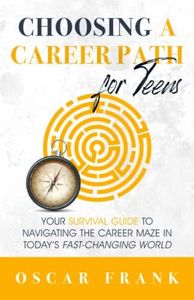 Choosing a Career Path for Teens: Your Survival Guide to Navigating the Career Maze in Today’s Fast-Changing World