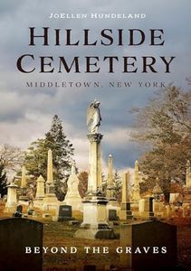 Hillside Cemetery, Middletown, New York: Beyond the Graves (America Through Time)