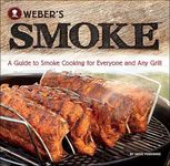 Weber's Smoke: A Guide to Smoke Cooking for Everyone and Any Grill