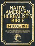 Native American Herbalist's Bible [14 Books in 1]: 500+ Herbal Remedies & Medicinal Plants to Restore Your Natural Wellness. Grow Your Own Garden and Build Your Apothecary Table & Herbal Dispensatory