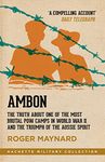 Ambon: The truth about one of the most brutal POW camps in World War II and the triumph of the Aussie spirit (Hachette Military Collection)