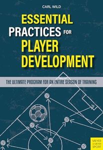 Essential Practices for Player Development: The Ultimate Program for an Entire Season of Soccer Training