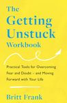 The Getting Unstuck Workbook: Practical Tools for Overcoming Fear and Doubt – and Moving Forward with Your Life (The Science of Stuck)