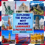 Exploring the World's Most Amazing Landmarks A Picture Book: Discovering the Wonders of the World / Interesting Facts About Famous Places