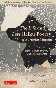The Life and Zen Haiku Poetry of Santoka Taneda: Japan's Beloved Modern Haiku Poet: Includes a Translation of Santoka's "Diary of the One-Grass Hut"
