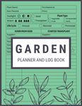 Garden Planner and Log Book: Monthly Gardening Organizer Notebook for Avid Gardeners, Flowers, Vegetable Growing, Plants Profiles and Layout Design