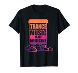 Trance Music is my Medicine Design for Trance Fans T-Shirt