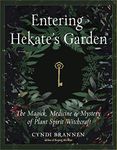 Entering Hekate's Garden: The Magick, Medicine & Mystery of Plant Spirit Witchcraft