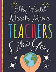 The World Needs More Teachers Like You: Teachers Journal: Perfect Appreciation, Teacher Retirement Gifts (College Ruled Notebook)