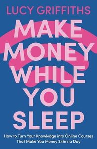 Make Money While You Sleep: How to Turn Your Knowledge into Online Courses That Make You Money 24hrs a Day