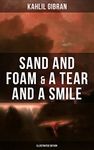 Sand And Foam & A Tear And A Smile (Illustrated Edition): Inspiring Stories and Poems (Essential Kahlil Gibran)