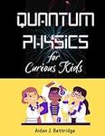 Quantum Physics for Curious Kids: Learning about matter, energy and the quantum world