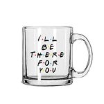 Gausinga Enterprises Glass Transparent i Will be There for You Coffee Mug 325 ml Pack of one