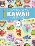 How to Draw Kawaii Animals: 101 Super Cute Animals to Draw with Fun and Easy Step-by-Step Lessons