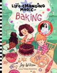 The Life-Changing Magic of Baking: A Beginner's Guide by Baker Joy Wilson