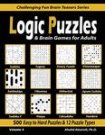 Logic Puzzles & Brain Games for Adults: 500 Easy to Hard Puzzles & 12 Puzzle Types (Sudoku, Fillomino, Battleships, Calcudoku, Binary Puzzle, ... Numbrix): 4 (Challenging Fun Brain Teasers)