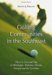 Golfing Communities in the Southeast: Places to Live and Play in Mississippi, Alabama, Florida, Georgia and the Carolinas