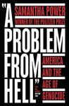 A PROBLEM FROM HELL: America and the Age of Genocide